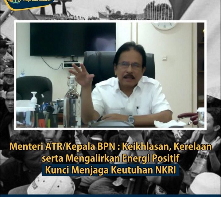 Menteri ATR/Kepala BPN : Keikhlasan, Kerelaan serta Mengalirkan Energi Positif Kunci Menjaga Keutuhan NKRI