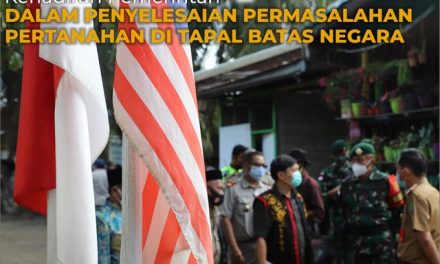 Kehadiran Pemerintah dalam Penyelesaian Permasalahan Pertanahan di Tapal Batas Negara