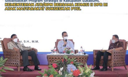 Sosialisasikan Program Strategis di Kabupaten Sukabumi, Kementerian ATR/BPN Bersama Komisi II DPR RI Ajak Masyarakat Sukseskan PTSL