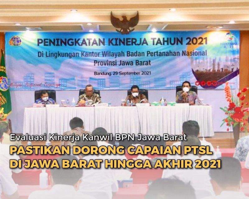 Evaluasi Kinerja Kanwil BPN Jawa Barat, Pastikan Dorong Capaian PTSL di Jawa Barat hingga Akhir 2021