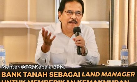 Menteri ATR/Kepala BPN: Bank Tanah sebagai Land Manager untuk Memberikan Kemakmuran Kepada Rakyat