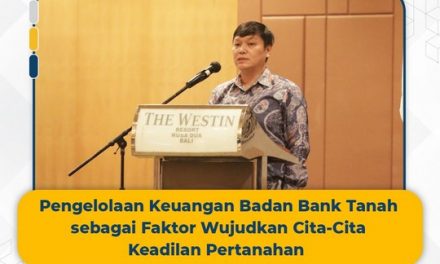 Pengelolaan Keuangan Badan Bank Tanah sebagai Faktor Wujudkan Cita-Cita Keadilan Pertanahan