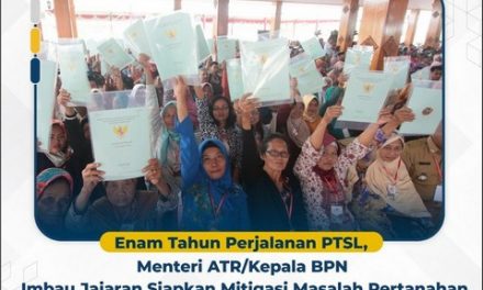 Enam Tahun Perjalanan PTSL, Menteri ATR/Kepala BPN Imbau Jajaran Siapkan Mitigasi Masalah Pertanahan