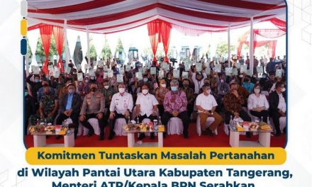 Komitmen Tuntaskan Masalah Pertanahan di Wilayah Pantai Utara Kabupaten Tangerang, Menteri ATR/Kepala BPN Serahkan 2.989 Sertipikat Tanah di Provinsi Banten