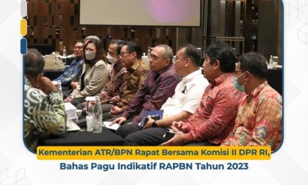 Kementerian ATR/BPN Rapat Bersama Komisi II DPR RI, Bahas Pagu Indikatif RAPBN Tahun 2023