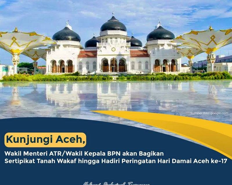 Kunjungi Aceh, Wakil Menteri ATR/Wakil Kepala BPN akan Bagikan Sertipikat Tanah Wakaf hingga Hadiri Peringatan Hari Damai Aceh ke-17