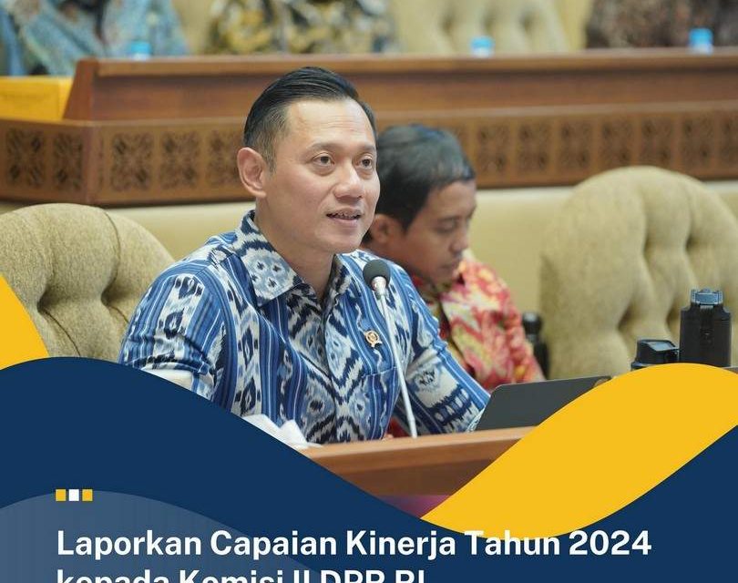 Laporkan Capaian Kinerja Tahun 2024 kepada Komisi II DPR RI, Menteri AHY: Penerbitan Dokumen Persetujuan Substansi RDTR Mencapai 51,89%